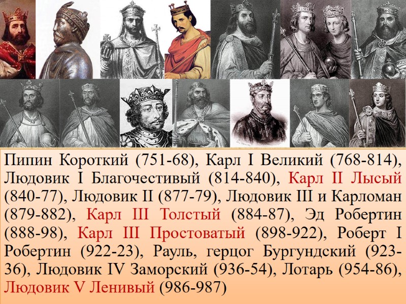 Пипин Короткий (751-68), Карл I Великий (768-814), Людовик I Благочестивый (814-840), Карл II Лысый
